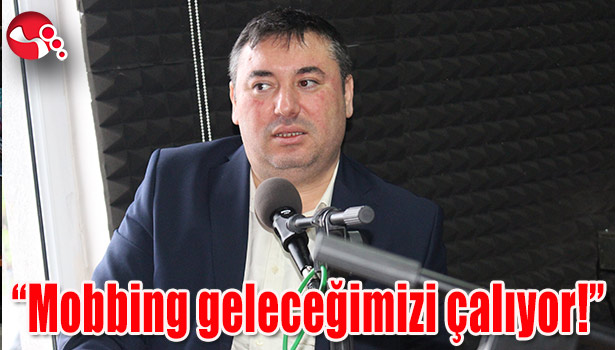 "Mobbing geleceğimizi çalıyor!"