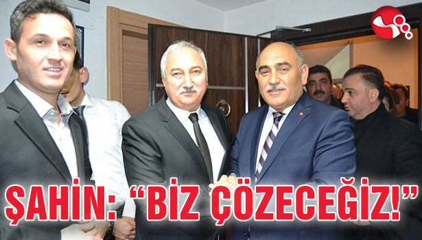 ŞAHİN: "BİZ ÇÖZECEĞİZ!"