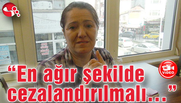 "En ağır şekilde cezalandırılmalı..."
