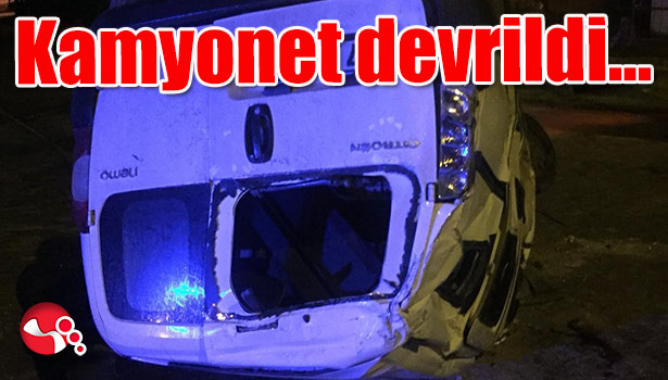 Kamyonet devrildi...