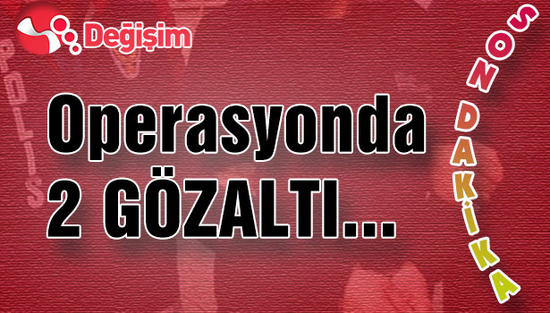 Operasyonda 2 gözaltı...