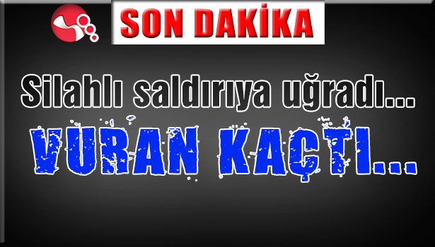 Silahlı saldırıya uğradı... VURAN KAÇTI...
