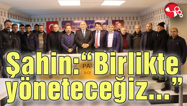 Şahin: "Birlikte yöneteceğiz"