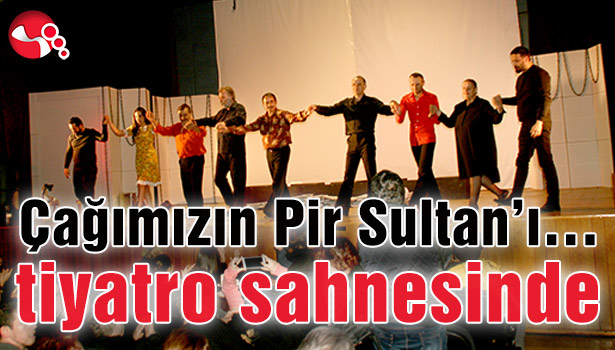 Çağımızın Pir Sultan'ı tiyatro sahnesinde