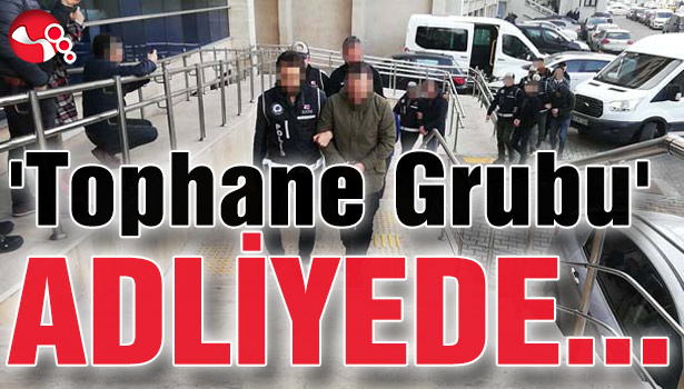 'Tophane Grubu' adliyede