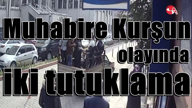 Muhabire Kurşun olayında iki tutuklama