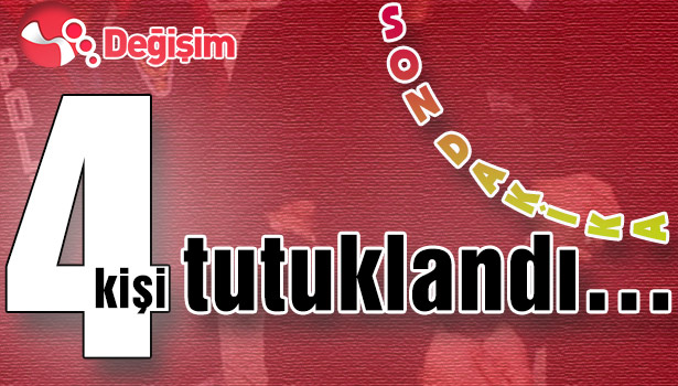 4 kişi tutuklandı...