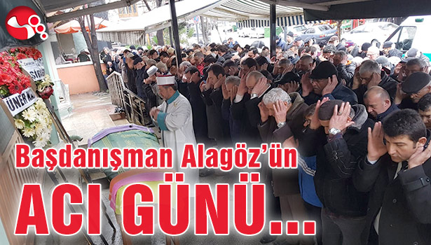 Başdanışman Alagöz'ün acı günü