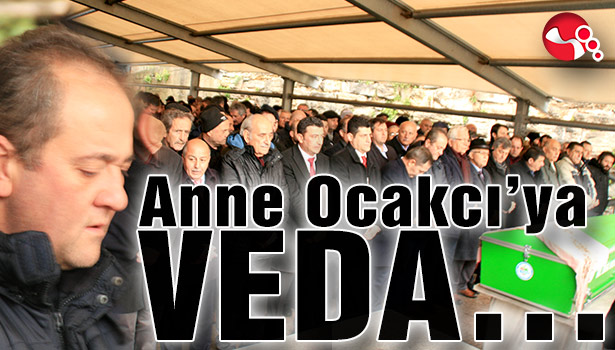 Anne Ocakcı son yolculuğuna uğurlandı