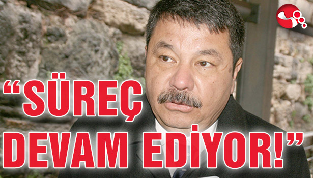 "SÜREÇ DEVAM EDİYOR!"