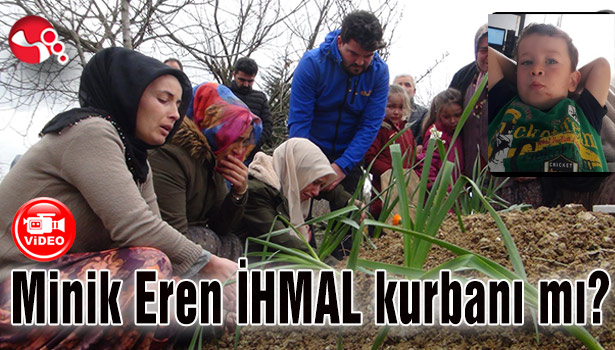 Minik Eren İHMAL kurbanı mı?