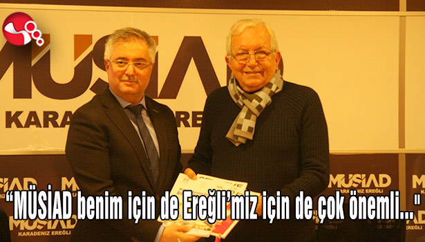 "MÜSİAD benim için de Ereğli'miz için de çok önemli..."