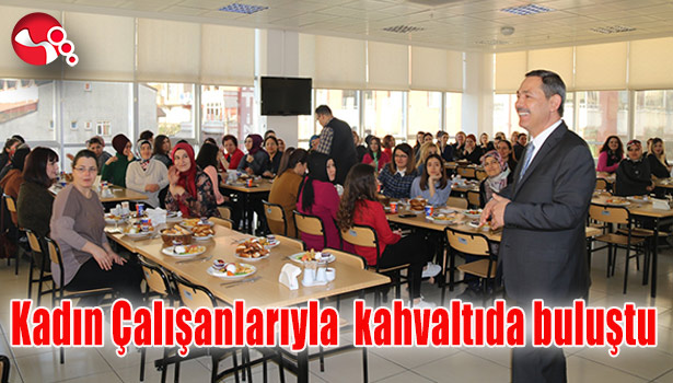 Başkan Uysal. Kadın çaışanlarıyla kahvaltıda buluştu .