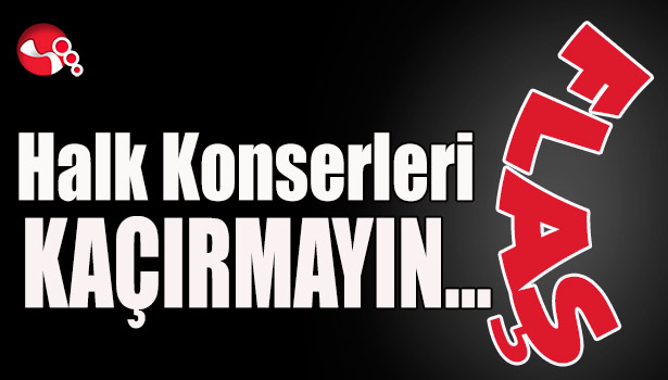 Halk Konserleri KAÇIRMAYIN...