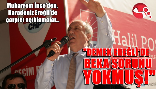 Muharrem İnce'den, Karadeniz Ereğli'de çarpıcı açıklamalar...