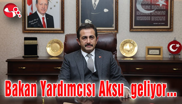 Bakan Yardımcısı Aksu geliyor...