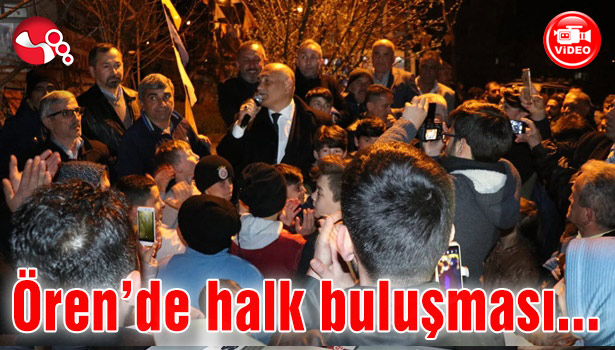 Erol Şahin Ören halkıyla buluştu...