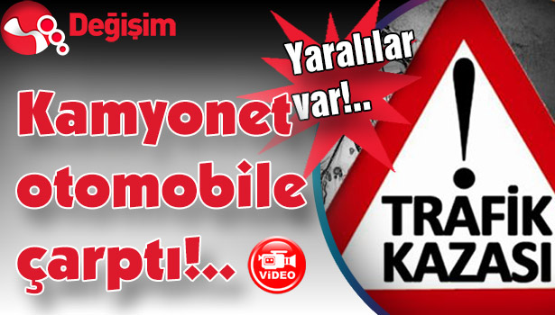 Kamyonet otomobile çarptı... Yaralılar var!..