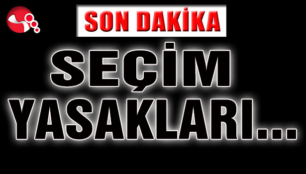Seçim Yasakları belli oldu...
