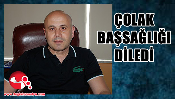 Çolak baş sağlığı diledi...