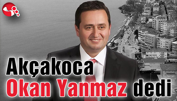 Akçakoca Okan Yanmaz dedi