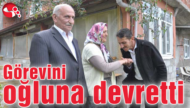 Görevini oğluna devretti