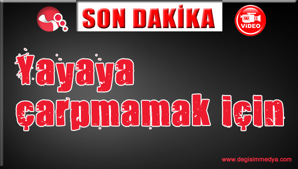 Yayaya çarpmamak için...