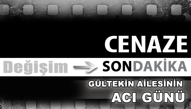 GÜLTEKİN AİLESİNİN ACI GÜNÜ