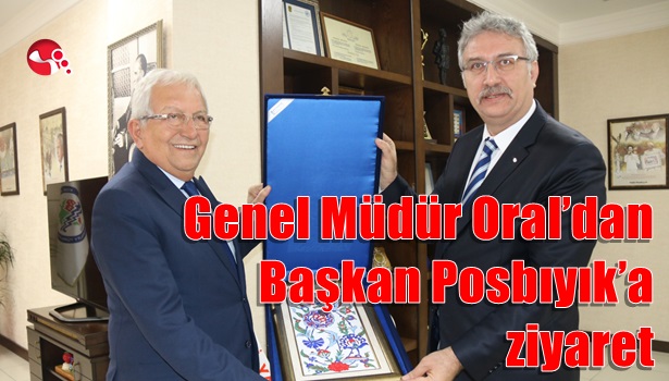 Genel Müdür Oral'dan Başkan Posbıyık'a ziyaret
