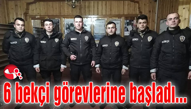 6 bekçi görevlerine başladı...