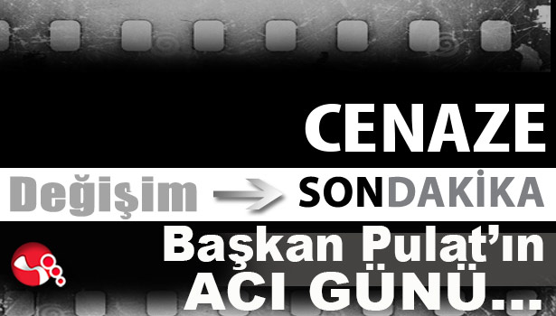 Başkan Pulat'ın acı günü...