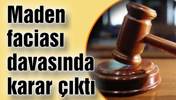 Maden faciası davasında karar çıktı