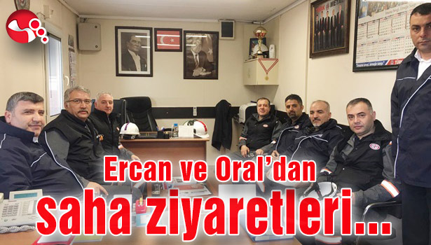 Ercan ve Oral'dan saha ziyaretleri...