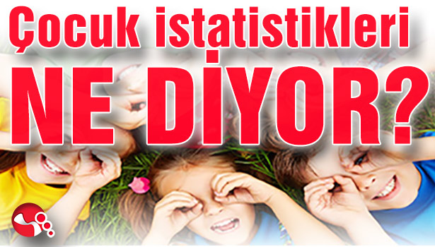 Çocuk istatistikleri ne diyor?