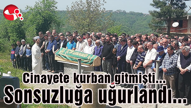 Cinayete kurban gitmişti... Sonsuzluğa uğurlandı...
