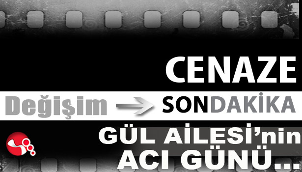 Gül Ailesi'nin Acı Günü...