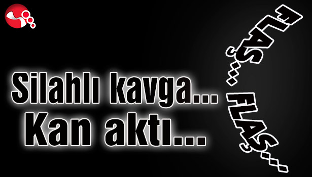 Silahlı kavga... Kan aktı...