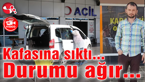 KAFASINA SIKTI...DURUMU AĞIR...