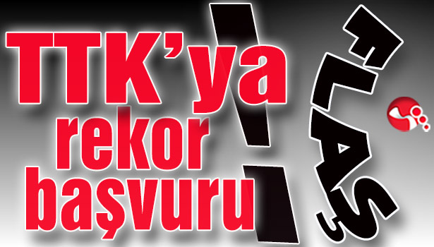 TTK'ya rekor başvuru!