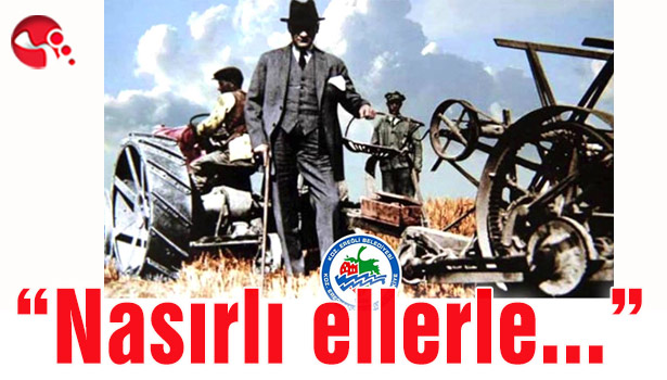 "Nasırlı ellerle toprağı işleyen..."
