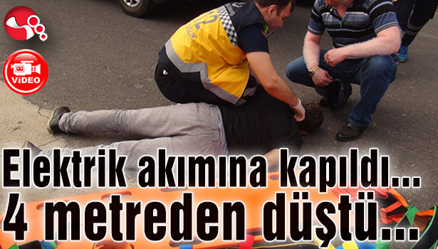 Elektrik akımına kapıldı...4 metreden düştü...