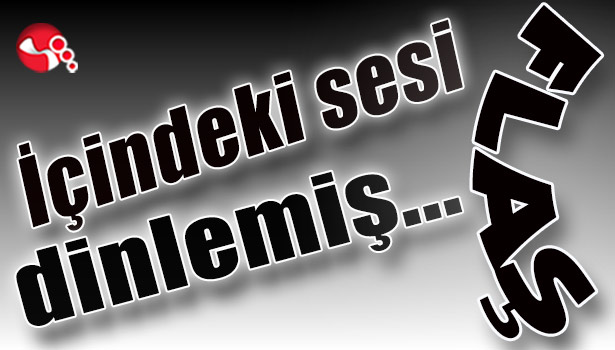 İçindeki sesi dinlemiş...