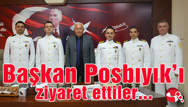 Gemi Komutanları Başkan Posbıyık'ı ziyaret etti...