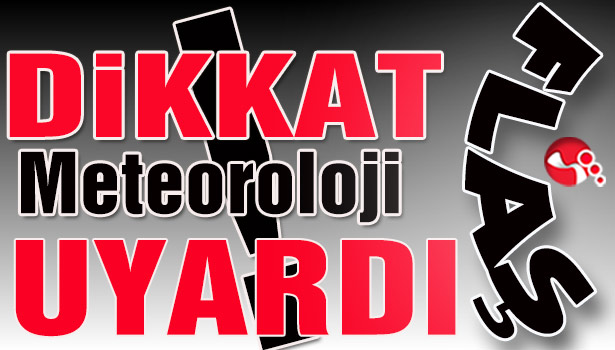 DİKKAT! Meteoroloji UYARDI!
