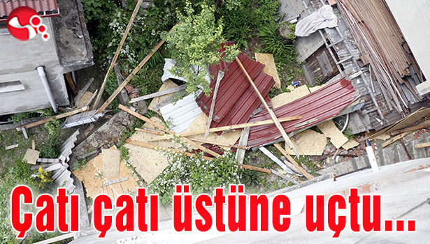 Çatı çatı üstüne uçtu...