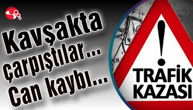 Kavşakta çarpıştılar...Can kaybı...