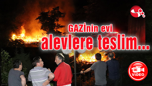 Gazinin evi alevlere teslim oldu...