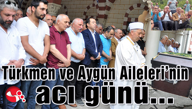 Türkmen ve Aygün ailelerinin acı günü...