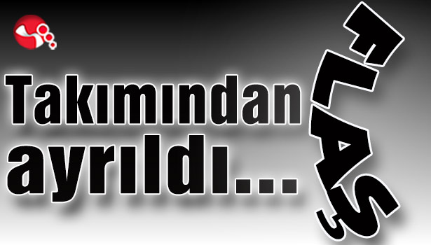 Takımından ayrıldı...