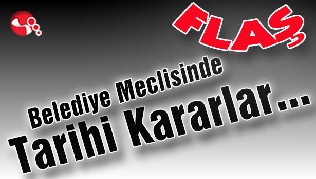 Belediye Meclisinde Tarihi Kararlar...